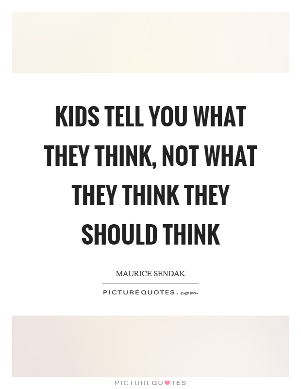 Kids tell you what they think, not what they think they should think Picture Quote #1