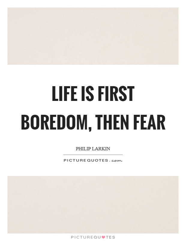 Life is first boredom, then fear Picture Quote #1