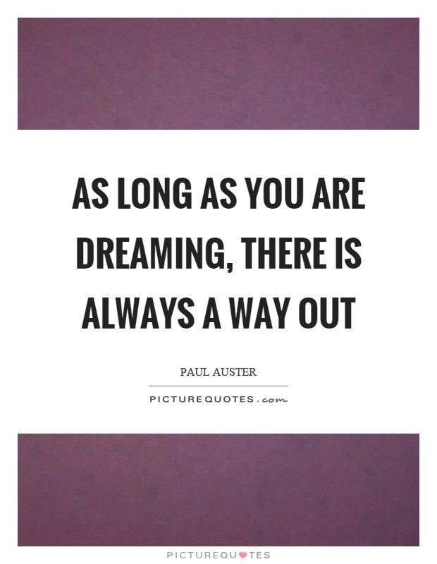 As long as you are dreaming, there is always a way out Picture Quote #1