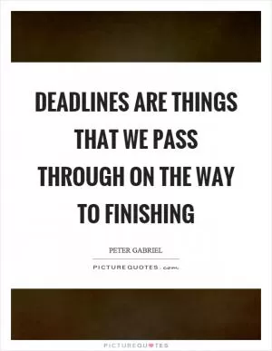 Deadlines are things that we pass through on the way to finishing Picture Quote #1