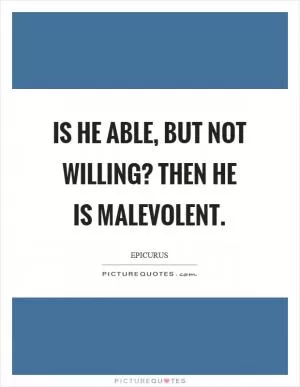 Is he able, but not willing? Then he is malevolent Picture Quote #1