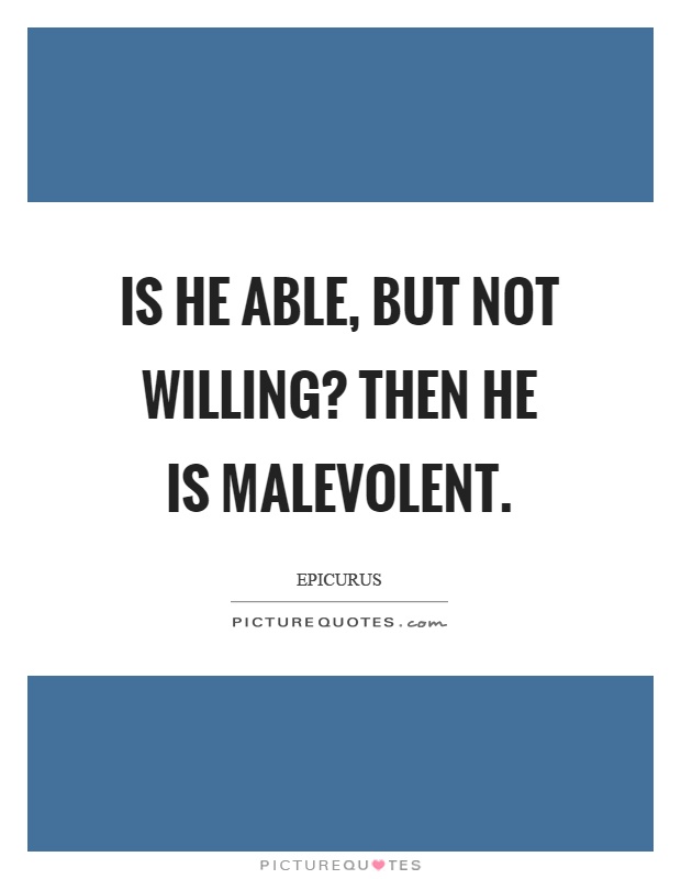 Is he able, but not willing? Then he is malevolent Picture Quote #1