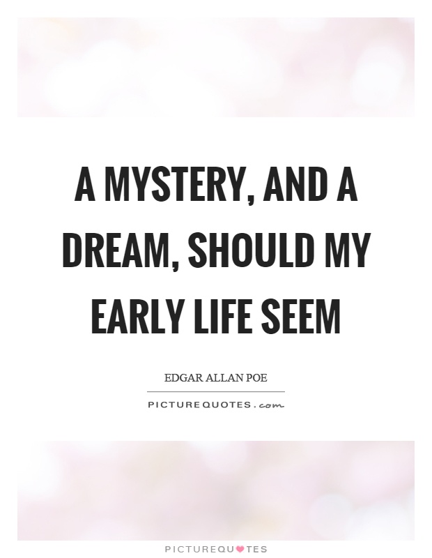 A mystery, and a dream, should my early life seem Picture Quote #1