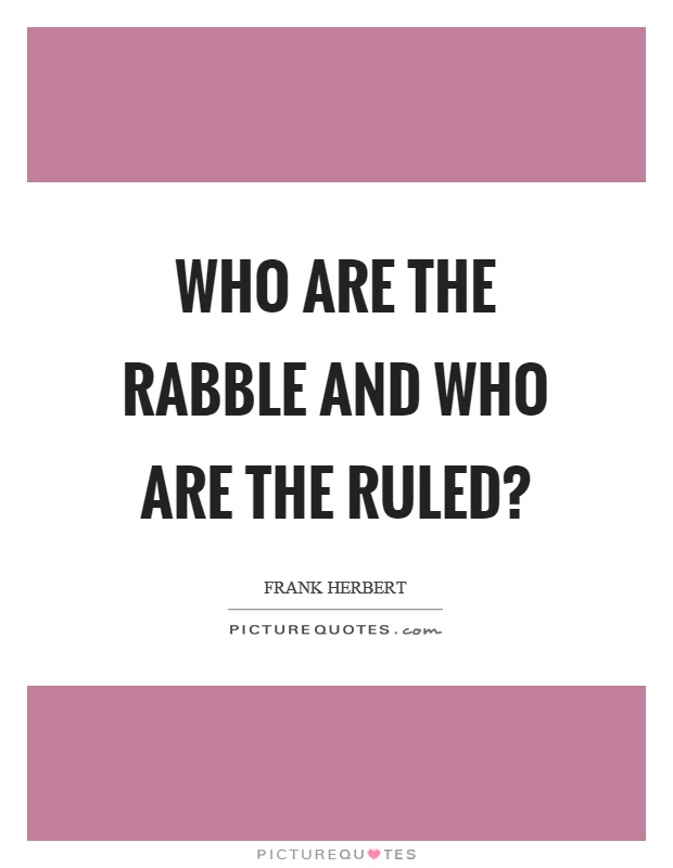 Who are the rabble and who are the ruled? Picture Quote #1