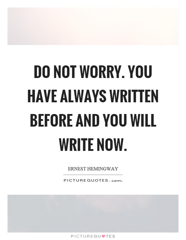 Do not worry. You have always written before and you will write now Picture Quote #1
