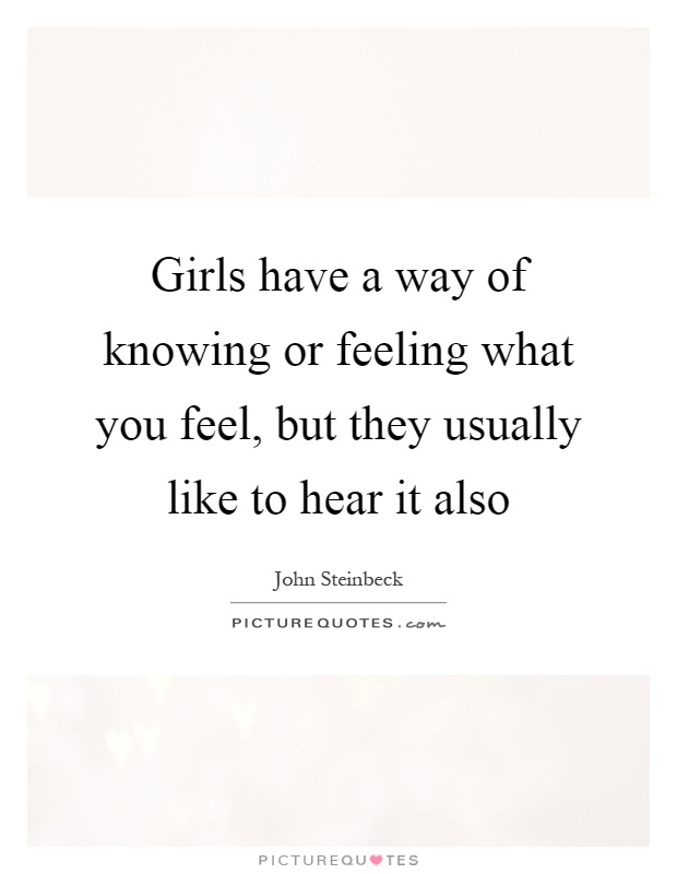 Girls have a way of knowing or feeling what you feel, but they usually like to hear it also Picture Quote #1