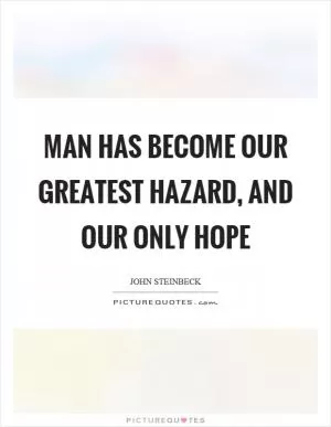 Man has become our greatest hazard, and our only hope Picture Quote #1