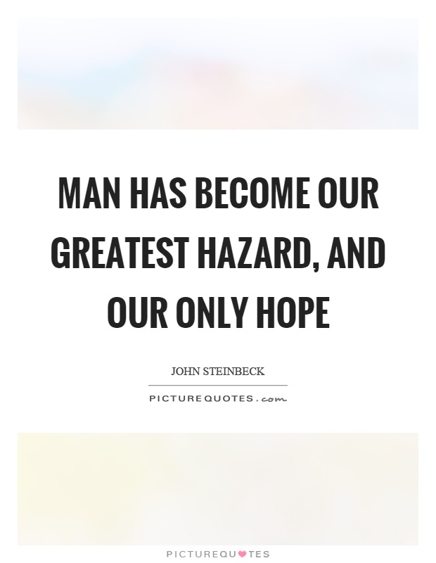 Man has become our greatest hazard, and our only hope Picture Quote #1