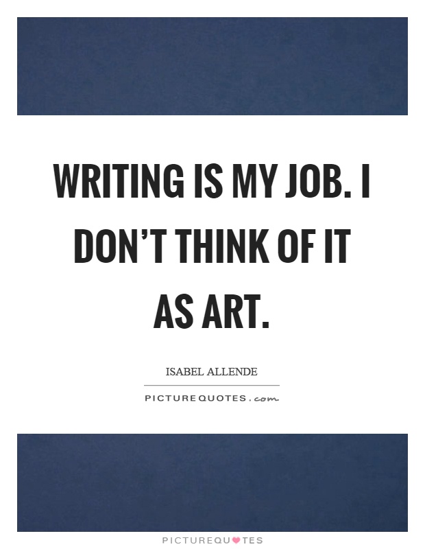 Writing is my job. I don't think of it as art Picture Quote #1