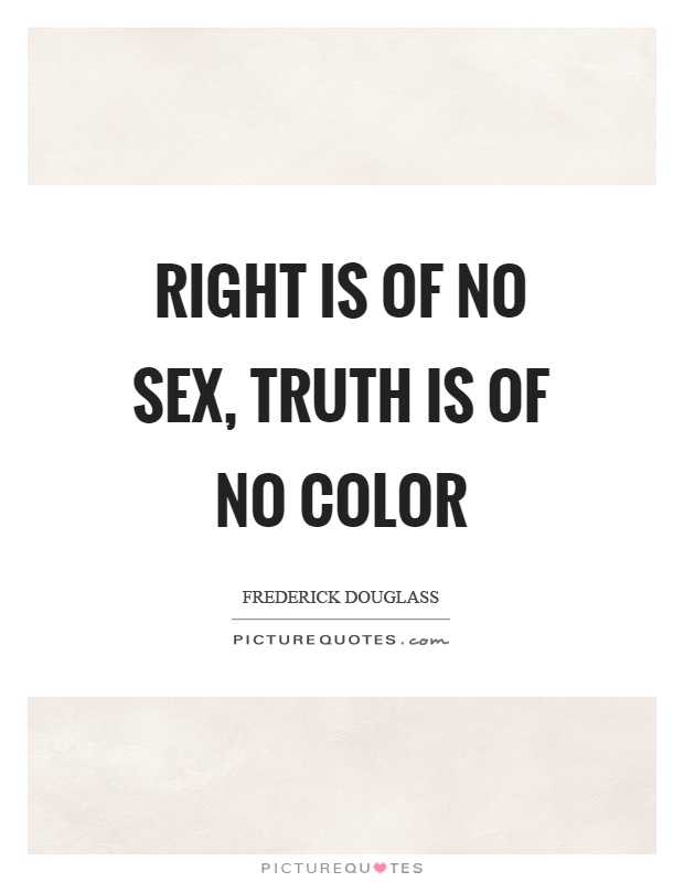 Right is of no sex, truth is of no color Picture Quote #1