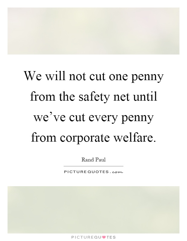 We will not cut one penny from the safety net until we've cut every penny from corporate welfare Picture Quote #1