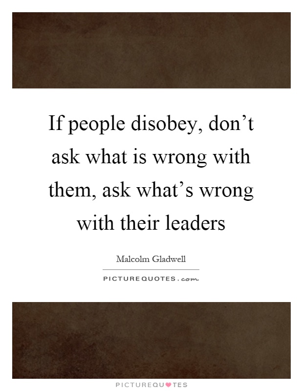 If people disobey, don't ask what is wrong with them, ask what's wrong with their leaders Picture Quote #1