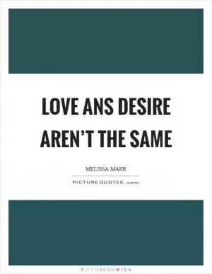 Love ans desire aren’t the same Picture Quote #1