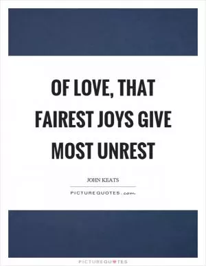 Of love, that fairest joys give most unrest Picture Quote #1