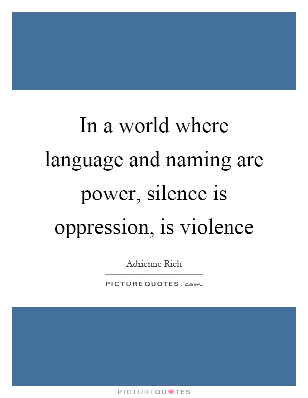 In a world where language and naming are power, silence is oppression, is violence Picture Quote #1