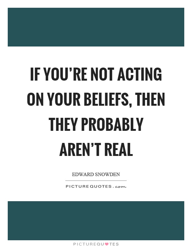 If you're not acting on your beliefs, then they probably aren't real Picture Quote #1