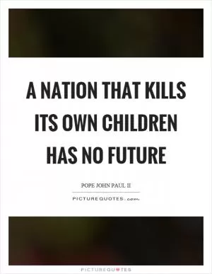 A nation that kills its own children has no future Picture Quote #1