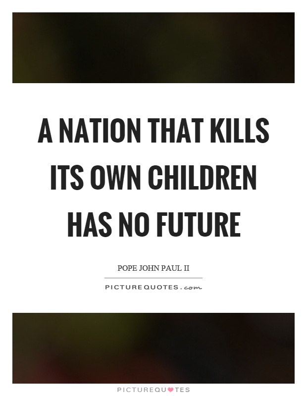 A nation that kills its own children has no future Picture Quote #1