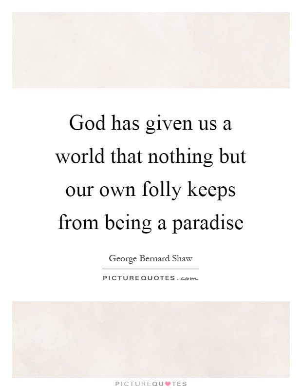 God has given us a world that nothing but our own folly keeps from being a paradise Picture Quote #1