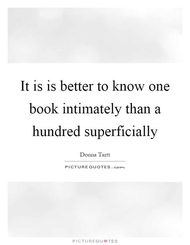 It is is better to know one book intimately than a hundred superficially Picture Quote #1