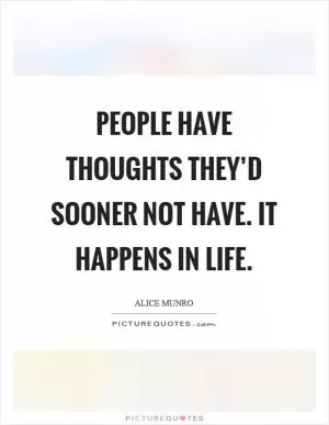 People have thoughts they’d sooner not have. It happens in life Picture Quote #1