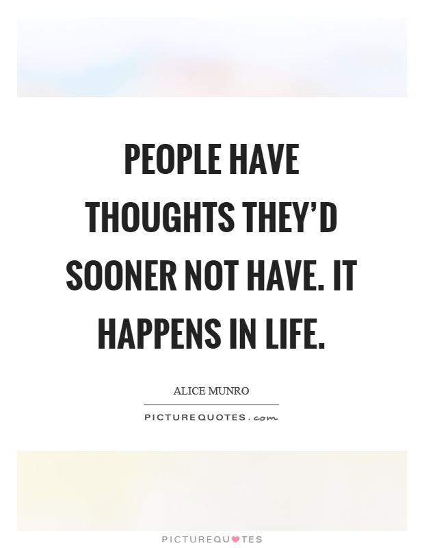 People have thoughts they'd sooner not have. It happens in life Picture Quote #1