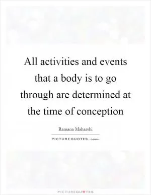 All activities and events that a body is to go through are determined at the time of conception Picture Quote #1