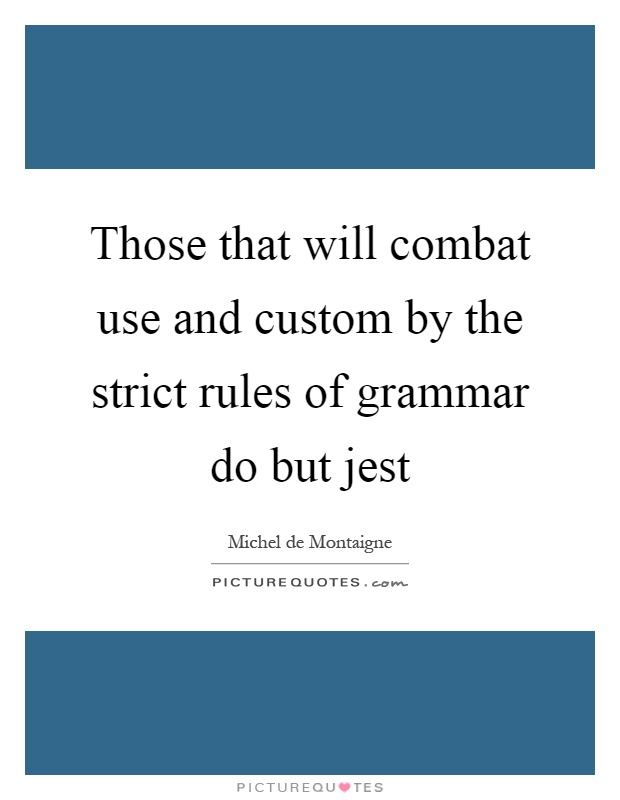 Those that will combat use and custom by the strict rules of grammar do but jest Picture Quote #1