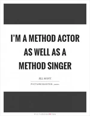 I’m a method actor as well as a method singer Picture Quote #1