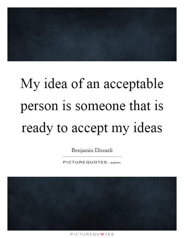 My idea of an acceptable person is someone that is ready to accept my ideas Picture Quote #1