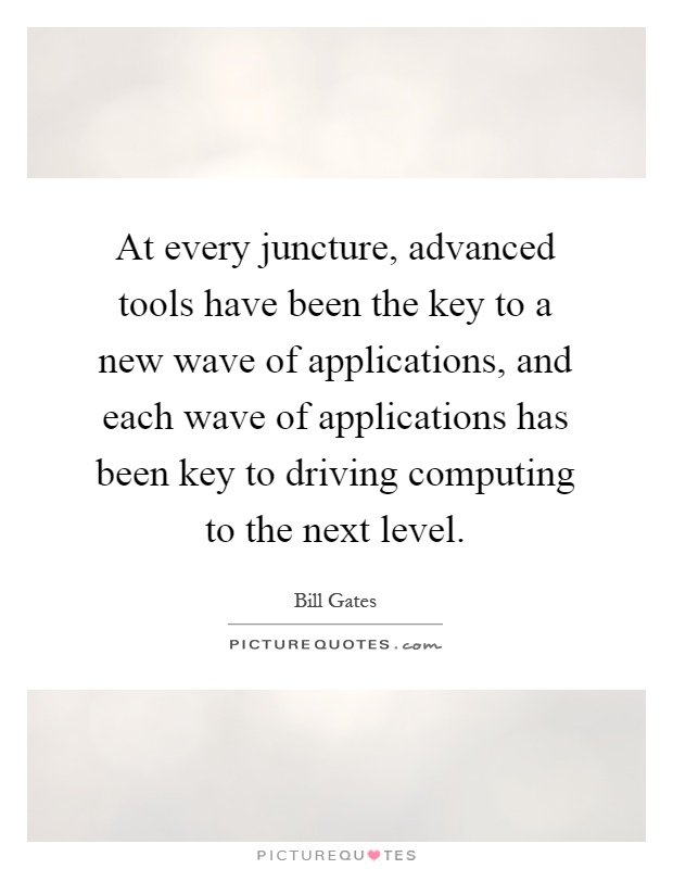 At every juncture, advanced tools have been the key to a new wave of applications, and each wave of applications has been key to driving computing to the next level Picture Quote #1
