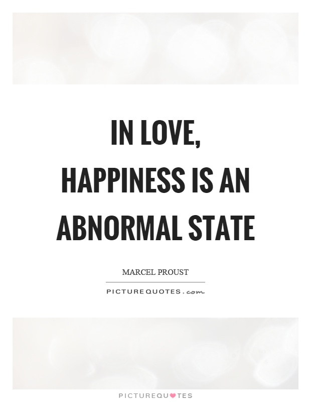 In love, happiness is an abnormal state Picture Quote #1
