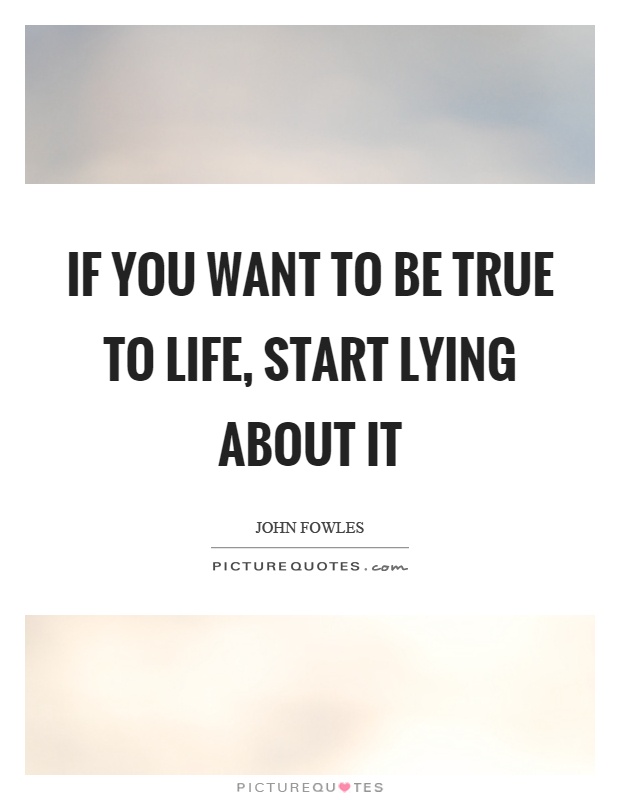 If you want to be true to life, start lying about it Picture Quote #1