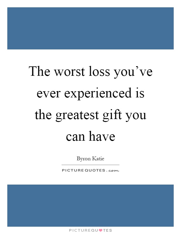 The worst loss you've ever experienced is the greatest gift you can have Picture Quote #1