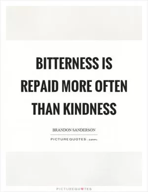 Bitterness is repaid more often than kindness Picture Quote #1