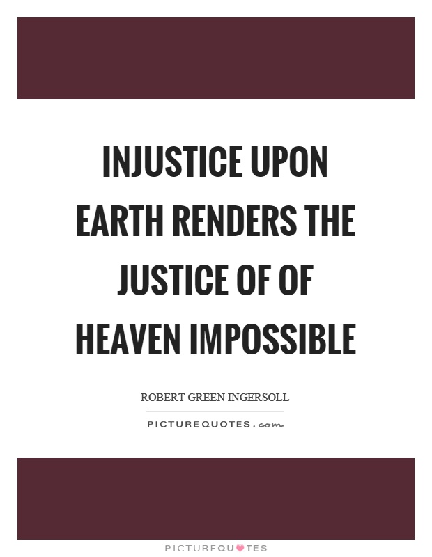 Injustice upon earth renders the justice of of heaven impossible Picture Quote #1