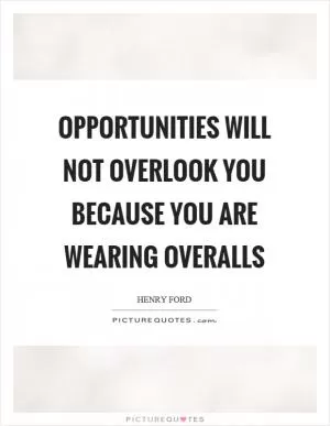 Opportunities will not overlook you because you are wearing overalls Picture Quote #1
