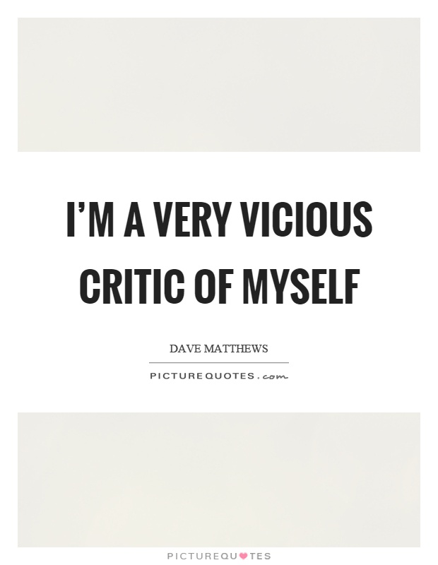I'm a very vicious critic of myself Picture Quote #1