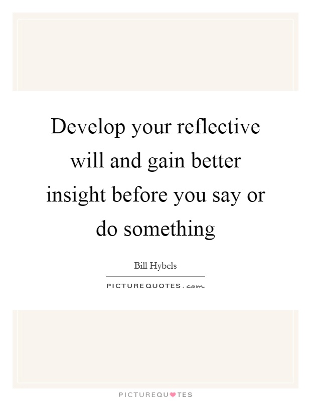 Develop your reflective will and gain better insight before you say or do something Picture Quote #1