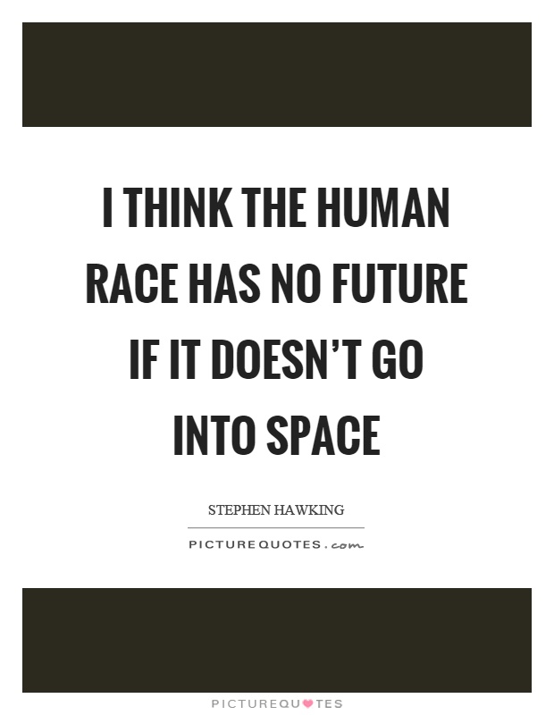 I think the human race has no future if it doesn't go into space Picture Quote #1