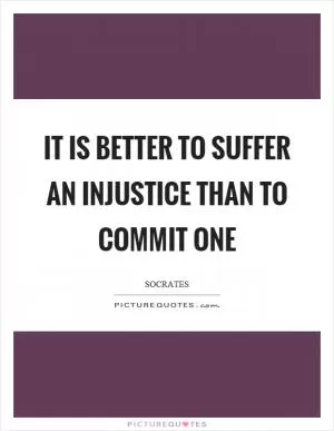 It is better to suffer an injustice than to commit one Picture Quote #1