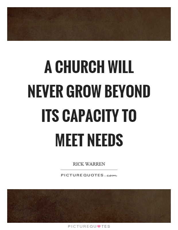 A church will never grow beyond its capacity to meet needs Picture Quote #1