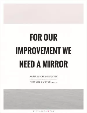 For our improvement we need a mirror Picture Quote #1