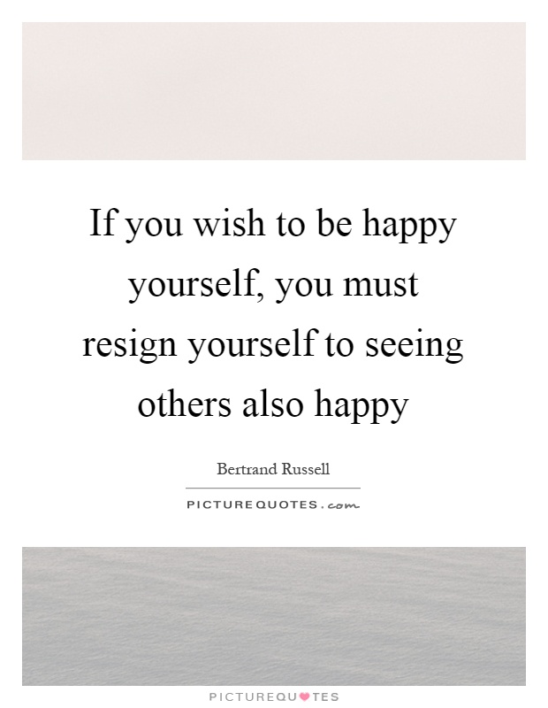 If you wish to be happy yourself, you must resign yourself to seeing others also happy Picture Quote #1