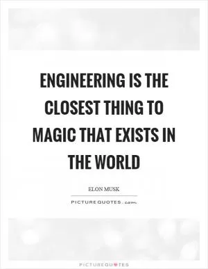 Engineering is the closest thing to magic that exists in the world Picture Quote #1