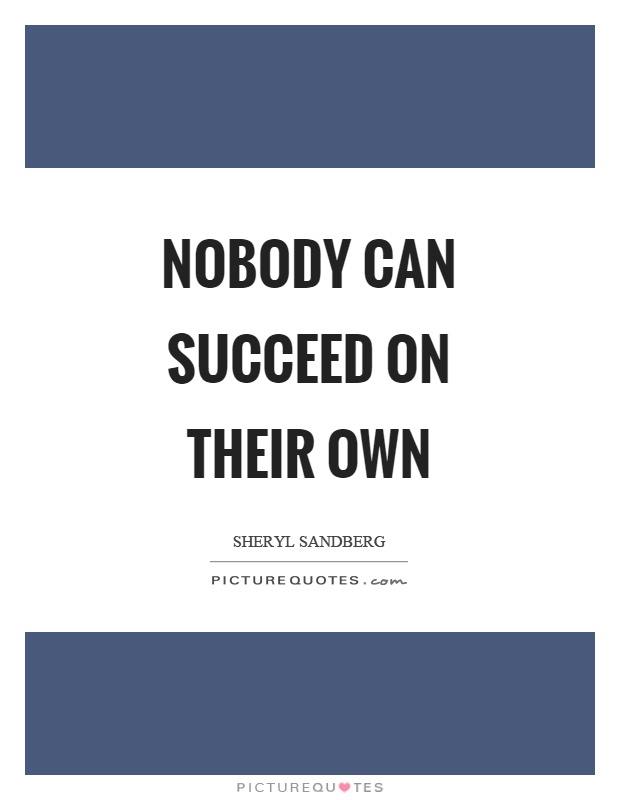 Nobody can succeed on their own Picture Quote #1