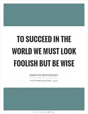 To succeed in the world we must look foolish but be wise Picture Quote #1