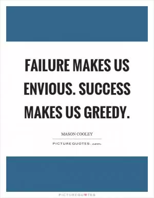 Failure makes us envious. Success makes us greedy Picture Quote #1