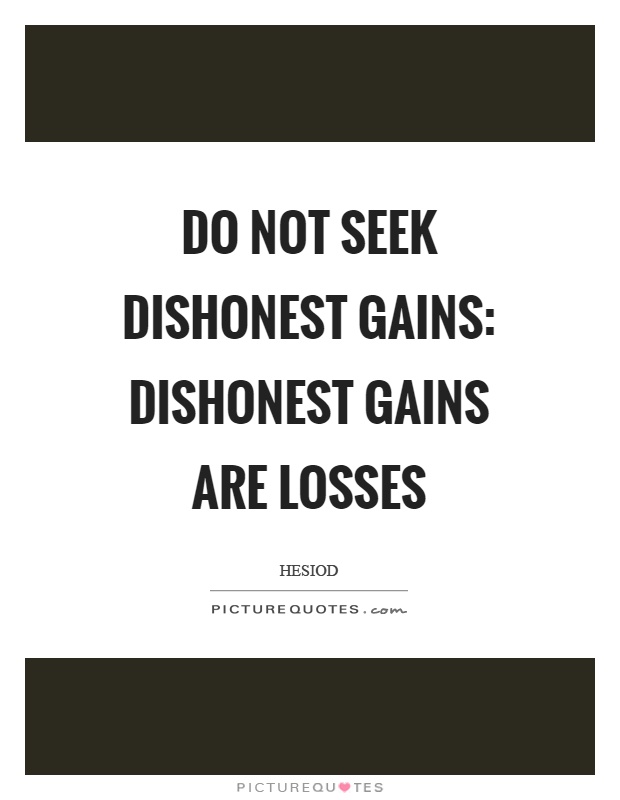 Do not seek dishonest gains: dishonest gains are losses Picture Quote #1