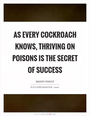 As every cockroach knows, thriving on poisons is the secret of success Picture Quote #1